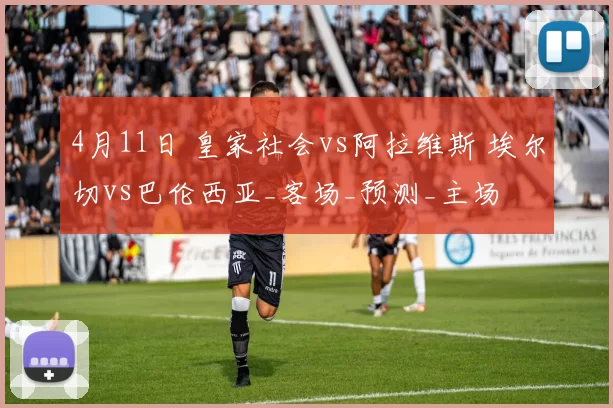 4月11日 皇家社会vs阿拉维斯 埃尔切vs巴伦西亚_客场_预测_主场