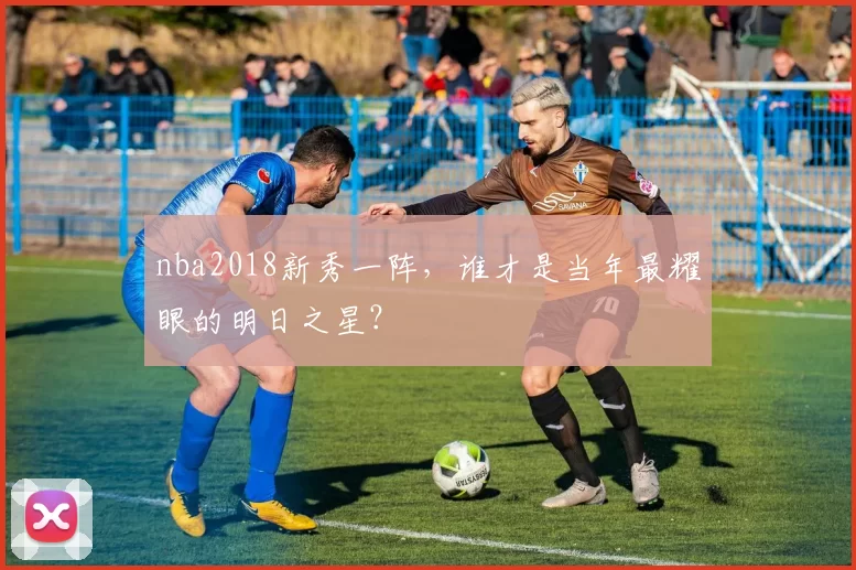 nba2018新秀一阵，谁才是当年最耀眼的明日之星？