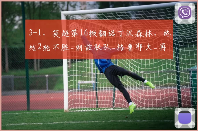 3-1，英超第16掀翻诺丁汉森林，终结2轮不胜_利兹联队_格鲁耶夫_再下