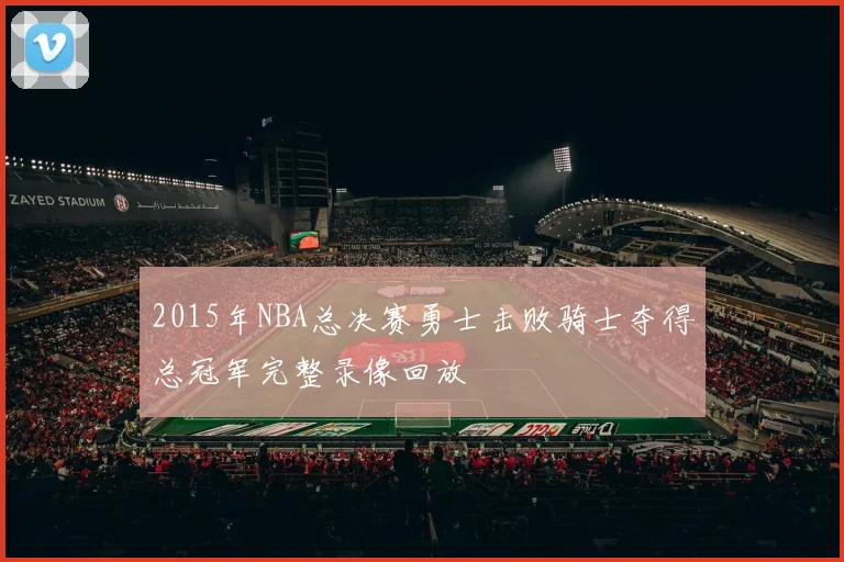 2015年NBA总决赛勇士击败骑士夺得总冠军完整录像回放