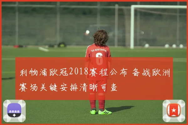 利物浦欧冠2018赛程公布 备战欧洲赛场关键安排清晰可查