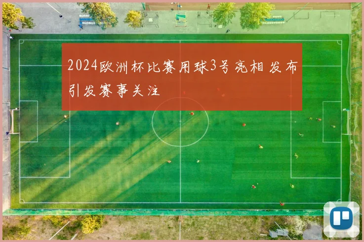 2024欧洲杯比赛用球3号亮相 发布引发赛事关注