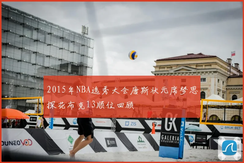 2015年NBA选秀大会唐斯状元席梦思探花布克13顺位回顾