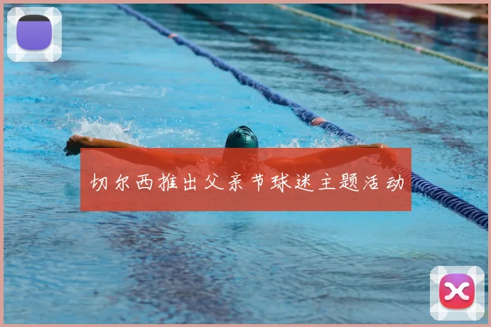切尔西推出父亲节球迷主题活动