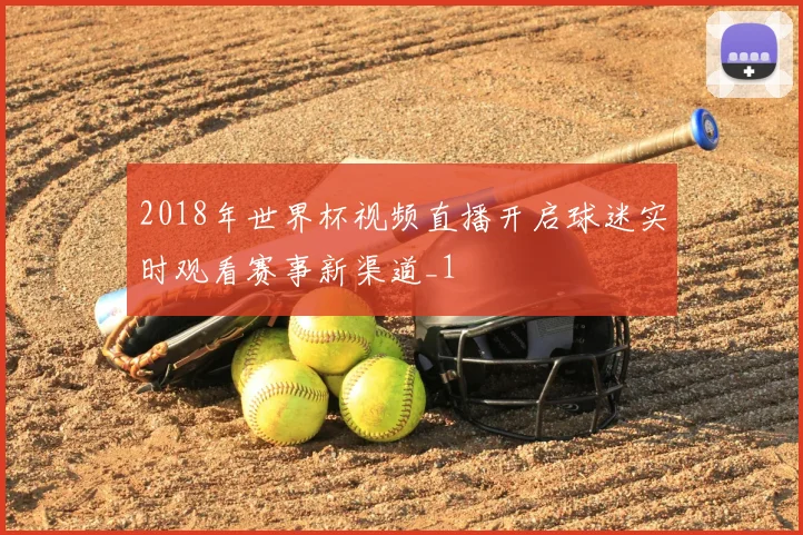 2018年世界杯视频直播开启球迷实时观看赛事新渠道_1